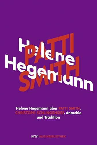Helene Hegemann über Patti Smith, Christoph Schlingensief, Anarchie und Tradition (KiWi Musikbibliothek, Band 13)
