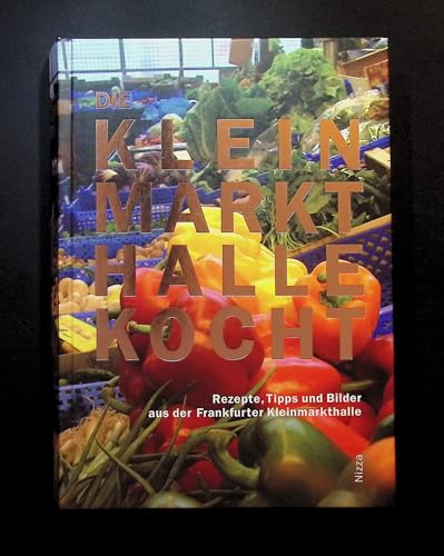 Die Kleinmarkthalle kocht: Rezepte, Tipps und Bilder aus der Frankfurter KLeinmarkthalle