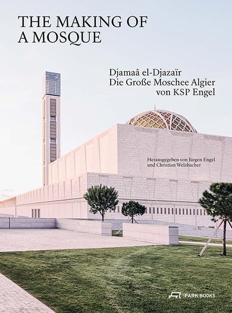 The Making of a Mosque: Djamaâ al-Djazaïr – Die grosse Moschee Algier von KSP Engel: Djamaa al-Djazaïr - Die grosse Moschee Algier von KSP Engel